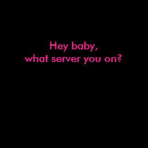 Hey baby, what server you on? t-shirts