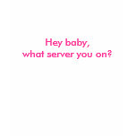 Hey baby, what server you on? t shirts