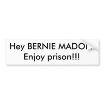 Hey BERNIE MADOFFEnjoy prison!!! Bumper Stickers