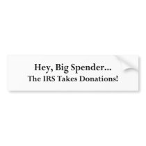 Hey Big Spender The IRS Takes Donations Bumper Sticker