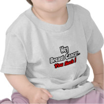 Hey Breast Cancer...You Suck! t-shirts