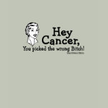 Hey Cancer, You picked the wrong Bitch! Shirts