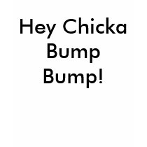 Hey Chicka Bump Bump! t-shirts by FanpiresInc Hey Chicka Bump Bump! t-shirts