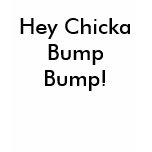 Hey Chicka Bump Bump! T-shirts