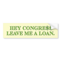 Hey Congress Leave Me A Loan bumpersticker