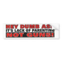 Hey Dumb Ass It's Lack of Parenting not Guns bumper stickers by panzermk2wife Hey Dumb Ass It's Lack of Parenting not Guns bumper stickers