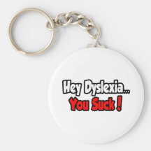 Hey Dyslexia...You Suck! Keychain