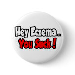 Hey Eczema...You Suck! Pinback Buttons