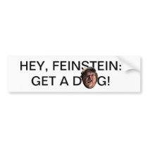 Hey, Feinstein: Get a dog! Bumper Sticker