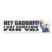 Hey Gaddafi, I Got Somethin' For Ya! Bumper Sticke Bumper Stickers