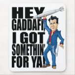 Hey Gaddafi, I Got Somethin' For Ya! Mousepad