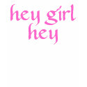 Hey Girl Hey t-shirts