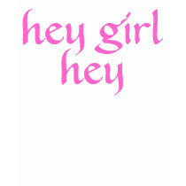 Hey Girl Hey t-shirts