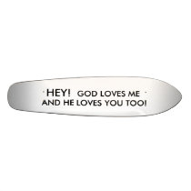 HEY!, GOD LOVES MEAND HE LOVES YOU TOO! skateboards