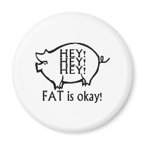 Hey Hey Hey Fat Is Okay Fridge Magnet