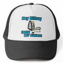 Hey Hillary...Iron My Shirt! Hat