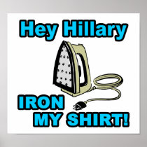 Hey Hillary, Iron My Shirt! Print