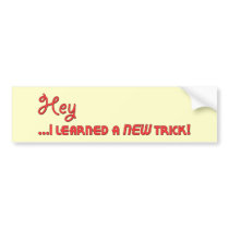 Hey ...I Learned a New Trick! Bumper Sticker