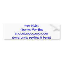 Hey Kids!Thanks for the $100,000,000,000Good Lu... bumper stickers