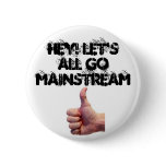 Hey Let's All Go Mainstream Pinback Buttons