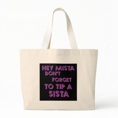 Hey Mista don't forget to tip a sista Bag by jonnydowntown