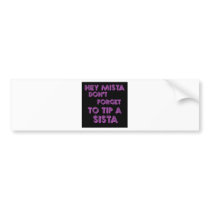 Hey Mista don't forget to tip a sista bumper stickers by jonnydowntown Hey Mista don't forget to tip a sista bumper stickers
