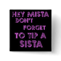 Hey Mista don't forget to tip a sista buttons by jonnydowntown Hey Mista don't forget to tip a sista buttons
