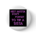 Hey Mista don't forget to tip a sista buttons