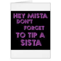 Hey Mista don't forget to tip a sista cards by jonnydowntown Hey Mista don't forget to tip a sista cards