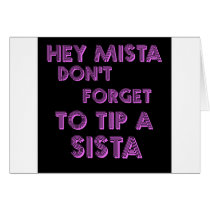 Hey Mista don't forget to tip a sista cards by jonnydowntown Hey Mista don't forget to tip a sista cards