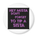 Hey Mista don't forget to tip a sista magnets by jonnydowntown Hey Mista don't forget to tip a sista magnets