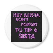 Hey Mista don't forget to tip a sista magnets by jonnydowntown Hey Mista don't forget to tip a sista magnets