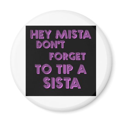 Hey Mista don't forget to tip a sista Fridge Magnet by jonnydowntown