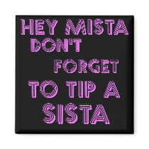 Hey Mista don't forget to tip a sista Refrigerator Magnets