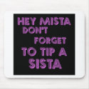 Hey Mista don't forget to tip a sista mousepads