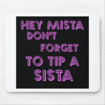 Hey Mista don't forget to tip a sista mousepads by jonnydowntown Hey Mista don't forget to tip a sista mousepads