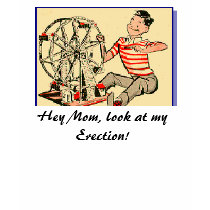 Hey Mom, look at my Erection! t-shirts