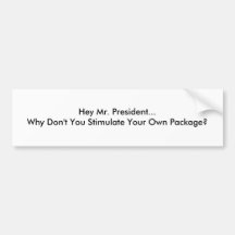 Hey Mr. President...Why Don't You Stimulate You... Bumper Stickers