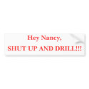 Hey Nancy, SHUT UP AND DRILL!!! bumper stickers