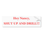 Hey Nancy, SHUT UP AND DRILL!!! Bumper Sticker