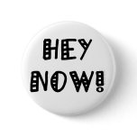 Hey Now! buttons