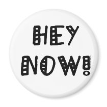 Hey Now! magnets