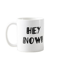 Hey Now! Coffee Mug