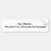 Hey OBAMA...Why Don't You Stimulate My Package? Bumper Stickers
