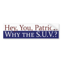 Hey, Patriot, Why the SUV? Bumper Sticker bumper stickers