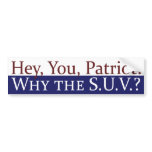 Hey, Patriot, Why the SUV? Bumper Sticker bumper stickers