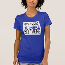 Hey there hi there ho there ladies simple tee