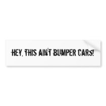 hey, this ain't bumper cars! bumper stickers