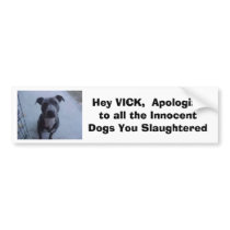 Hey VICK, Apologize to all the dogs you slaughte bumper stickers by andreakk Hey VICK, Apologize to all the dogs you slaughte bumper stickers