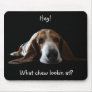 Hey!, What chew lookin at? Mouse Mat